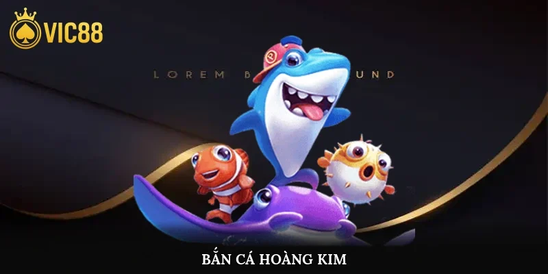 Bắn Cá Hoàng Kim