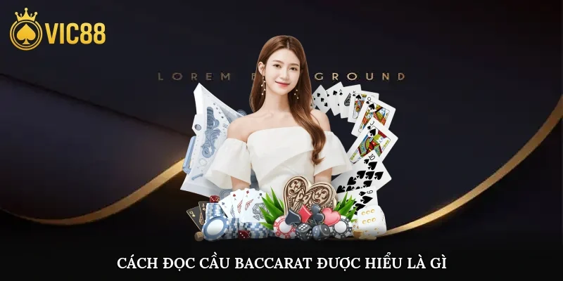 Cách đọc cầu baccarat được hiểu là gì?