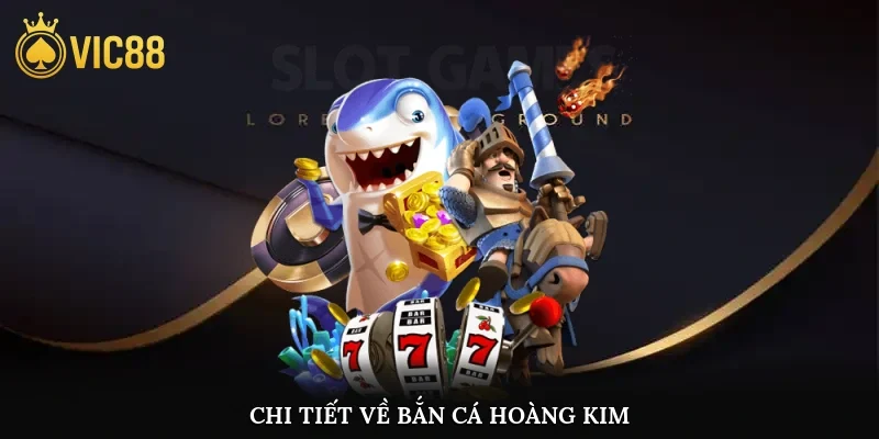 Chi tiết về bắn cá hoàng kim