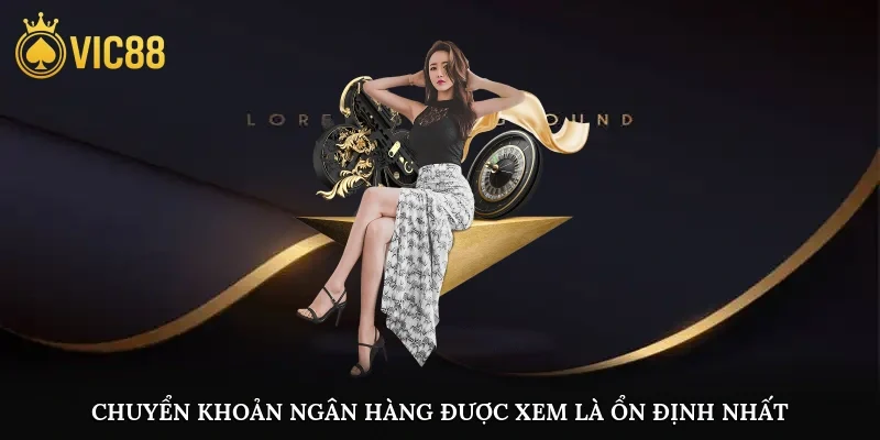 Chuyển khoản ngân hàng được xem là lựa chọn ổn định nhất