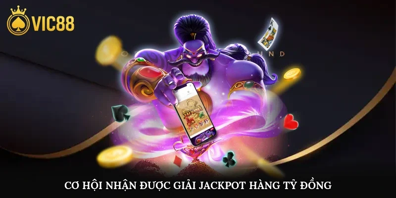 Cơ hội nhận được giải Jackpot hàng tỷ đồng