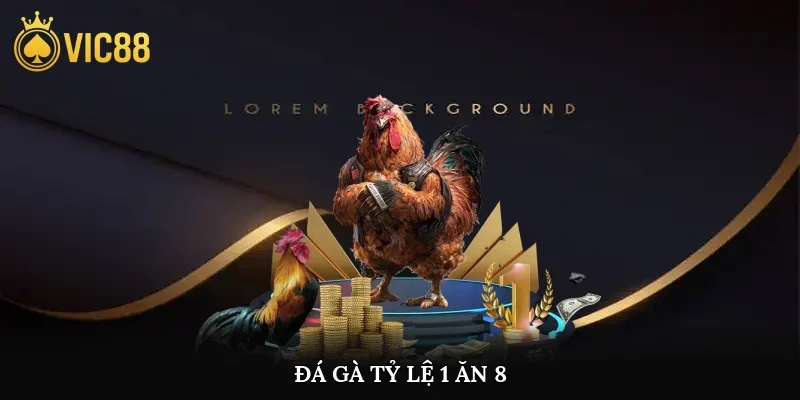 Đá Gà Tỷ Lệ 1 Ăn 8