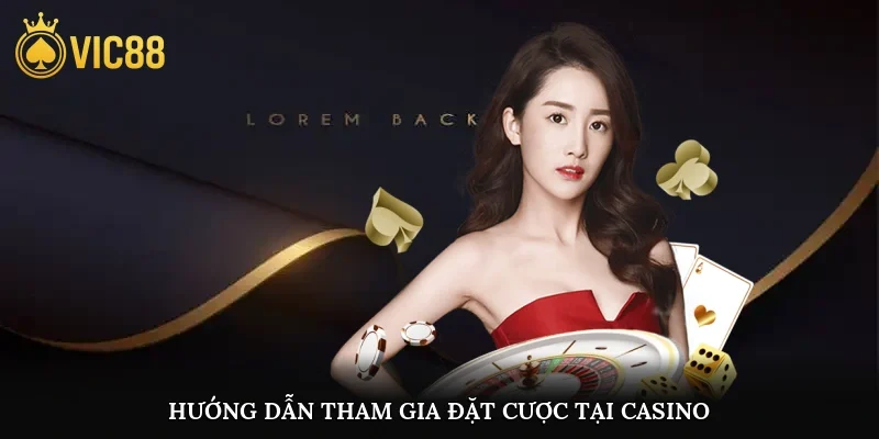 Hướng dẫn tham gia đặt cược tại casino