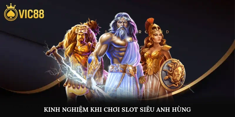 Kinh nghiệm khi chơi slot siêu anh hùng