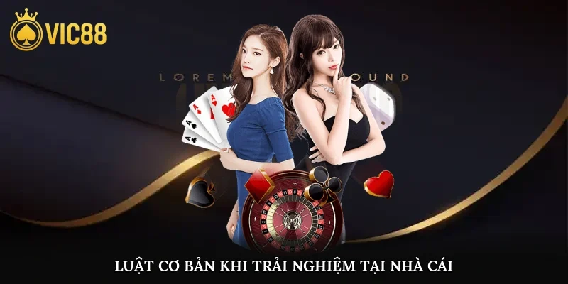 Luật cơ bản khi trải nghiệm tại nhà cái