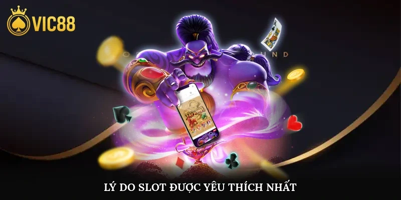 Lý do slot được yêu thích nhất