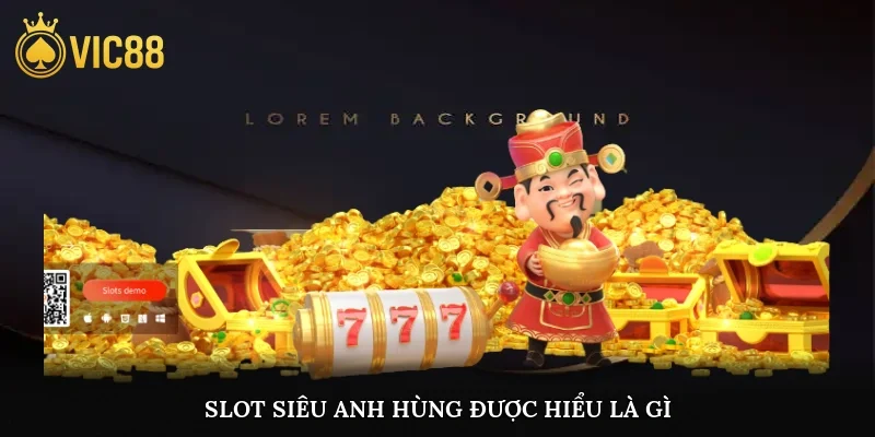 Slot siêu anh hùng được hiểu là gì?